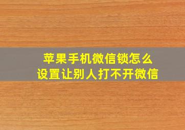 苹果手机微信锁怎么设置让别人打不开微信