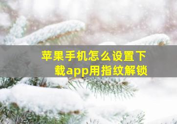 苹果手机怎么设置下载app用指纹解锁