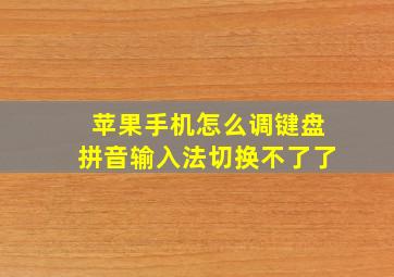 苹果手机怎么调键盘拼音输入法切换不了了