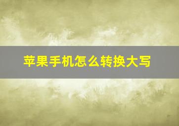 苹果手机怎么转换大写