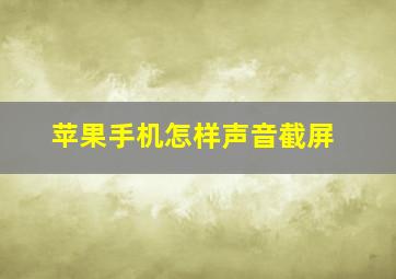 苹果手机怎样声音截屏