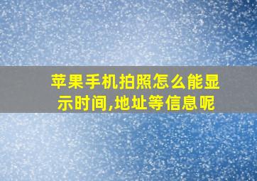 苹果手机拍照怎么能显示时间,地址等信息呢