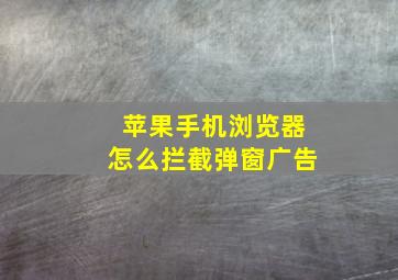 苹果手机浏览器怎么拦截弹窗广告