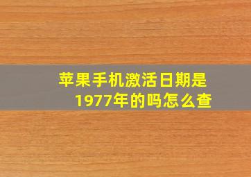 苹果手机激活日期是1977年的吗怎么查