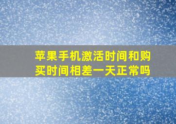 苹果手机激活时间和购买时间相差一天正常吗