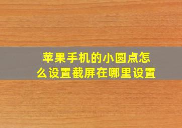 苹果手机的小圆点怎么设置截屏在哪里设置