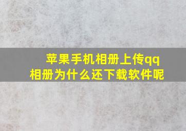 苹果手机相册上传qq相册为什么还下载软件呢