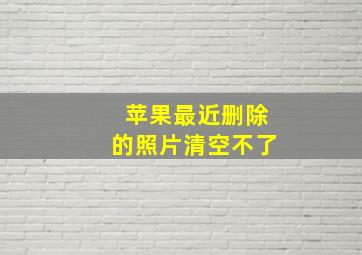 苹果最近删除的照片清空不了