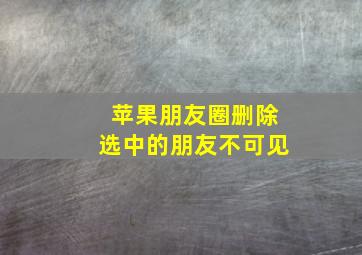 苹果朋友圈删除选中的朋友不可见