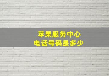 苹果服务中心电话号码是多少