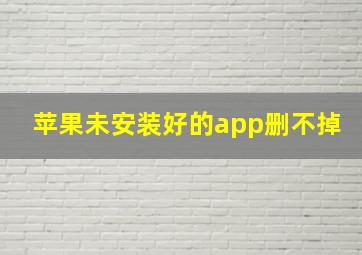 苹果未安装好的app删不掉