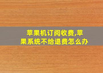 苹果机订阅收费,苹果系统不给退费怎么办