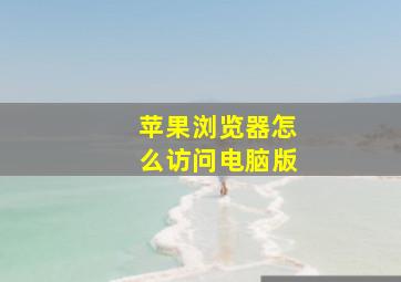 苹果浏览器怎么访问电脑版