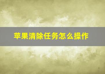 苹果清除任务怎么操作