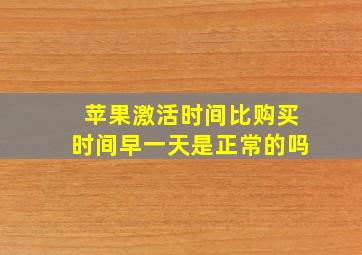 苹果激活时间比购买时间早一天是正常的吗