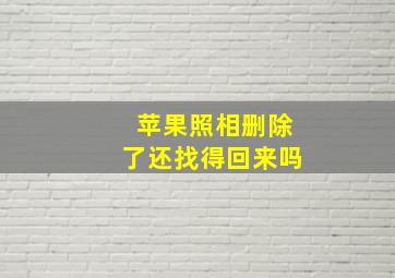 苹果照相删除了还找得回来吗