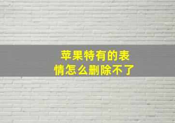 苹果特有的表情怎么删除不了