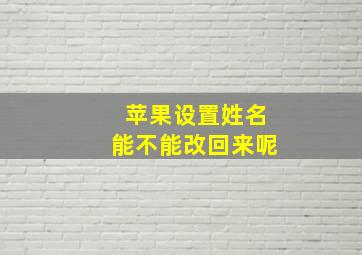 苹果设置姓名能不能改回来呢