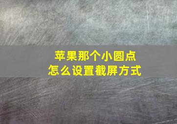 苹果那个小圆点怎么设置截屏方式