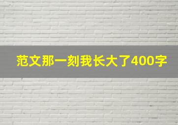 范文那一刻我长大了400字