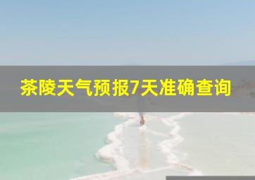 茶陵天气预报7天准确查询