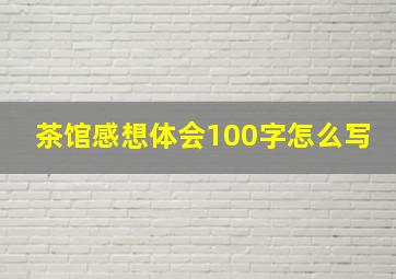 茶馆感想体会100字怎么写