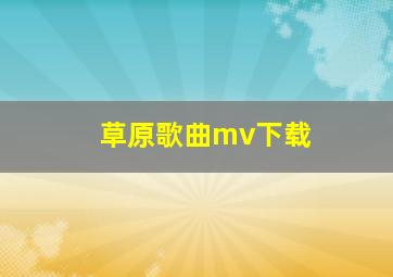 草原歌曲mv下载