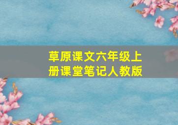 草原课文六年级上册课堂笔记人教版