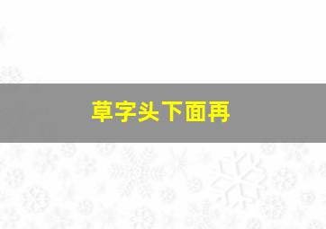 草字头下面再