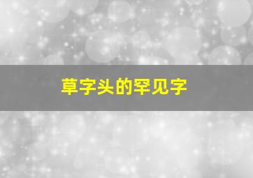 草字头的罕见字