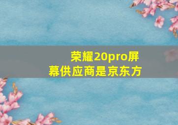 荣耀20pro屏幕供应商是京东方