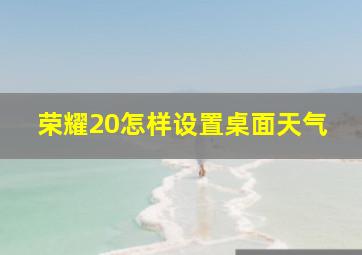 荣耀20怎样设置桌面天气