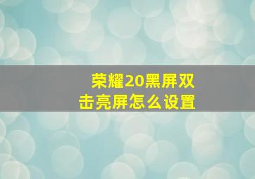 荣耀20黑屏双击亮屏怎么设置