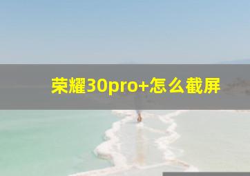 荣耀30pro+怎么截屏