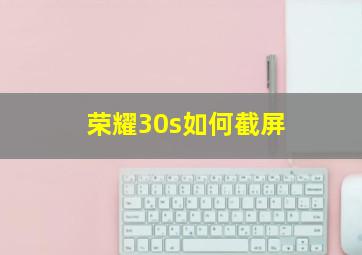 荣耀30s如何截屏