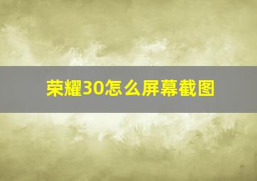 荣耀30怎么屏幕截图