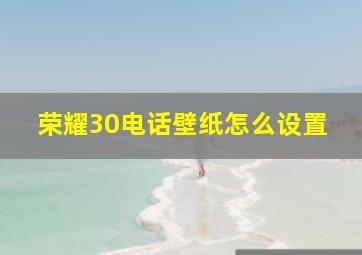 荣耀30电话壁纸怎么设置