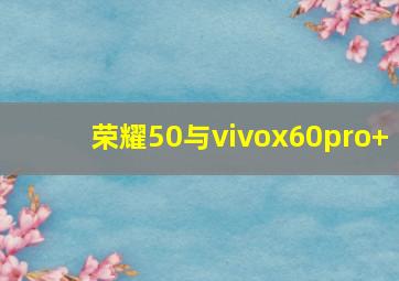 荣耀50与vivox60pro+