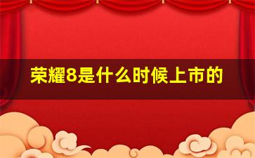 荣耀8是什么时候上市的