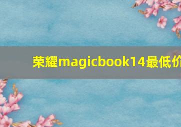 荣耀magicbook14最低价