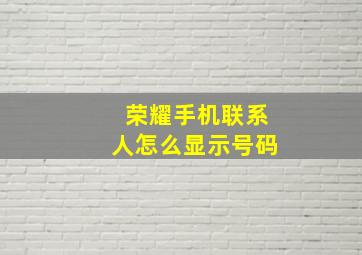 荣耀手机联系人怎么显示号码