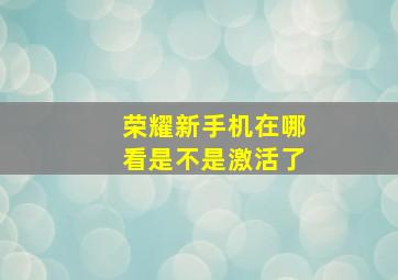 荣耀新手机在哪看是不是激活了