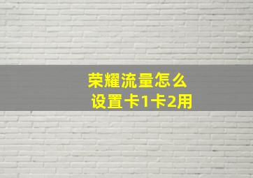 荣耀流量怎么设置卡1卡2用