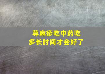 荨麻疹吃中药吃多长时间才会好了