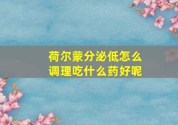 荷尔蒙分泌低怎么调理吃什么药好呢