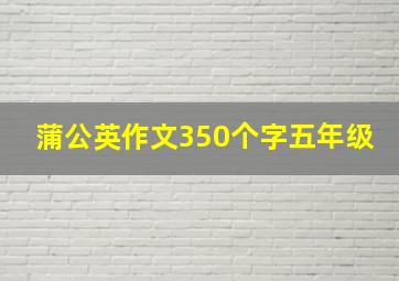 蒲公英作文350个字五年级