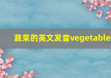 蔬菜的英文发音vegetable