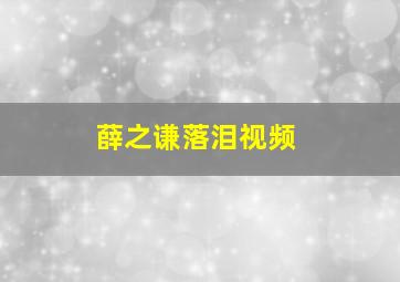 薛之谦落泪视频