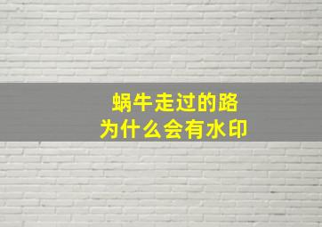 蜗牛走过的路为什么会有水印