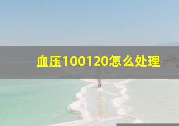 血压100120怎么处理